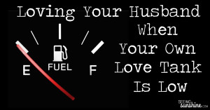 Loving Your Husband When Your Own Love Tank is Low
