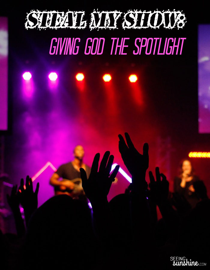 Steal My Show: Giving God the Spotlight in Every Area of Your Life