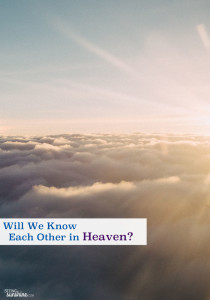 Will We Know Each Other in Heaven?