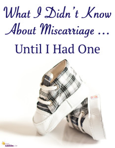 What I Didn’t Know About Miscarriage … Until I Had One