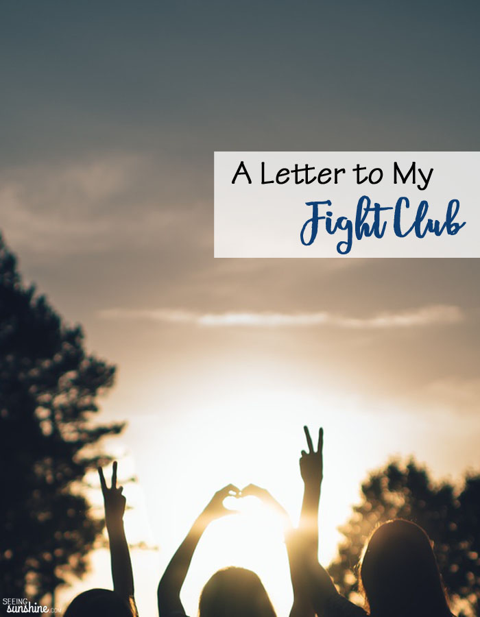 A Letter to My Fight Club -- The women in my life who would fight for me.