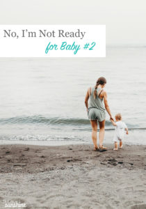 No, I’m Not Ready for Baby #2.